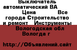 Выключатель автоматический ВА57-31-341810  › Цена ­ 2 300 - Все города Строительство и ремонт » Инструменты   . Вологодская обл.,Вологда г.